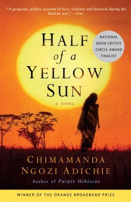  Half of a Yellow Sun –  A Story Woven With Threads of Love and Loss During War